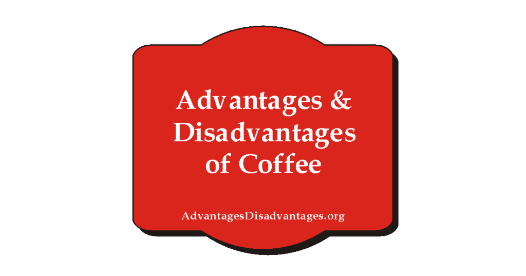 Advantages and Disadvantages of Coffee