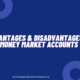 We will discuss some of the Advantages and Disadvantages of Money Market Accounts that you must know before Create a Money Market Accounts.and Disadvantages of Money Market Accounts