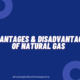 Advantages and Disadvantages of Natural Gas