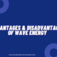 Advantages and Disadvantages of Wave Energy