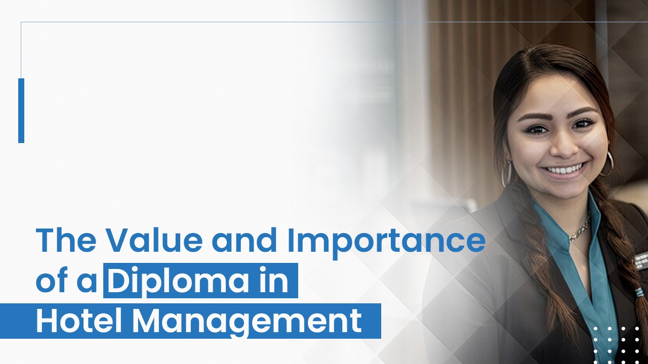 The Value and Importance of a Diploma in Hotel Management