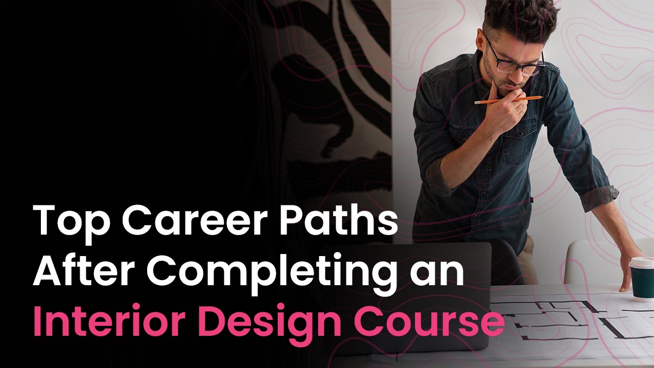 Top Career Paths After Completing an Interior Design Course