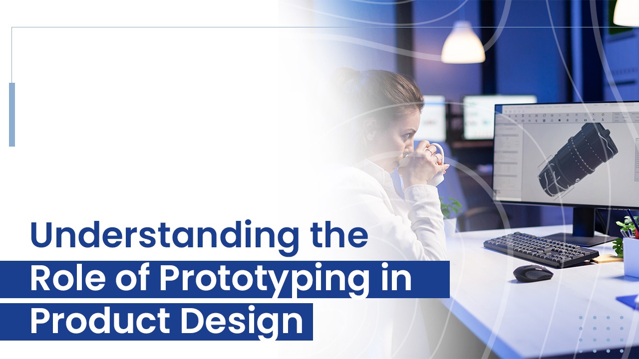 Understanding the Role of Prototyping in Product Design